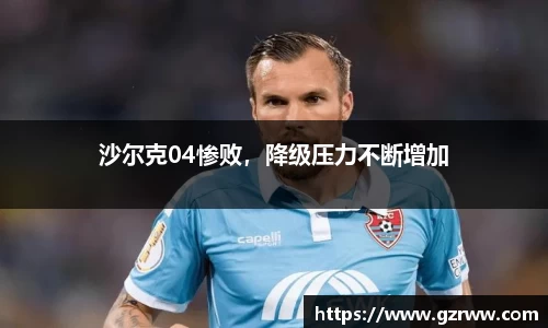 沙尔克04惨败，降级压力不断增加