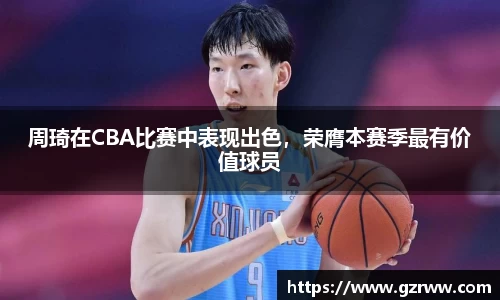 周琦在CBA比赛中表现出色，荣膺本赛季最有价值球员