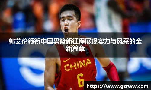 郭艾伦领衔中国男篮新征程展现实力与风采的全新篇章
